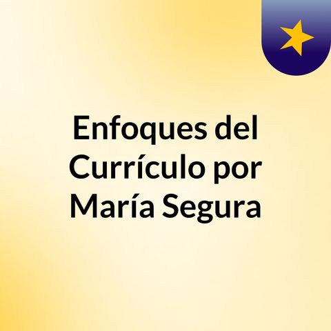 Episodio 6 - Enfoques del Currículo por María Segura