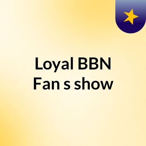 Podcast #1 Loyal BBN Fan