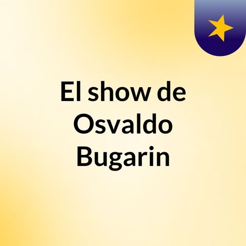Episodio 2 - El show de Osvaldo Bugarin
