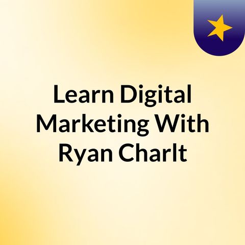 Learn Digital marketing with Ryan Charlton- Podcast