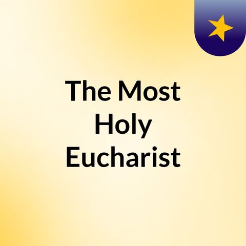 The Most Holy Eucharist in the New Testament Gospels - Episode 2