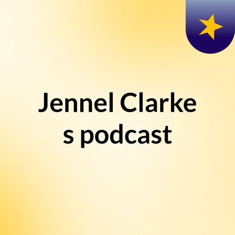 Episode 6 - Jennel Clarke's podcast