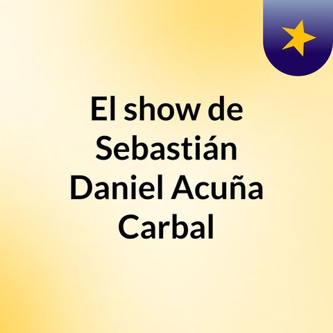 Episodio 5 - El show de Sebastián Daniel Acuña Carbal