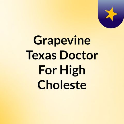 Grapevine Texas Doctor For High Cholesterol And Blood Pressure