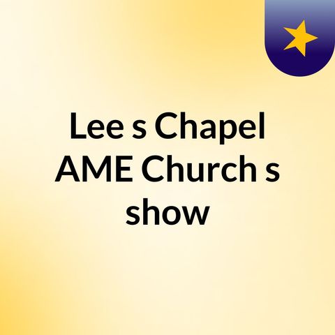Episode 2 - Lee's Chapel AME Church's show