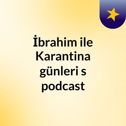 Episode 7 - İbrahim ile Karantina günleri 's podcast