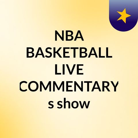 Episode 6 - NBA BASKETBALL LIVE COMMENTARY's show