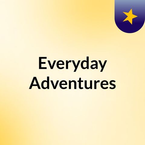 Episode 3 - Everyday Adventures
