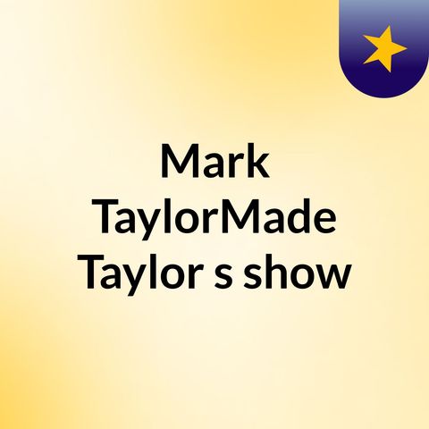 Episode 43 - Mark TaylorMade Taylor's show