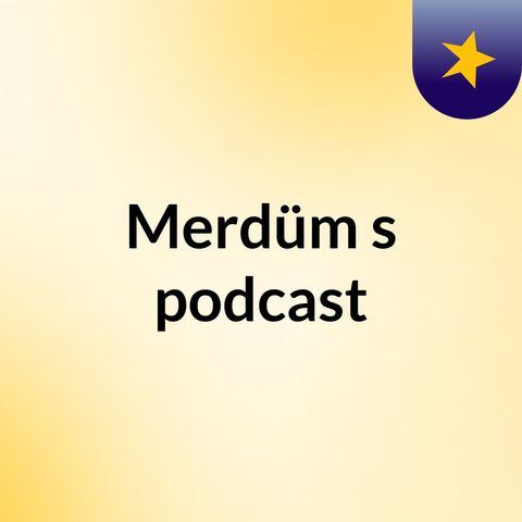 Episode 7 - Merdüm's podcast