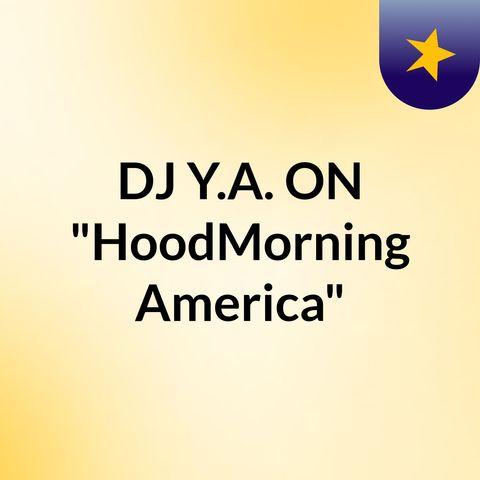 DJ Y.A. ON "HoodMorning America"