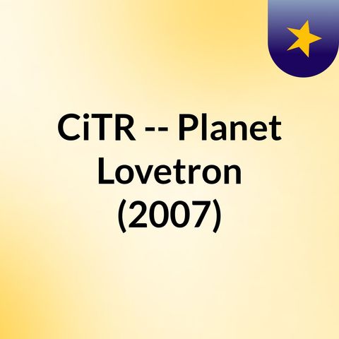 Planet Lovetron Playlist ? Sept 26th, 2007