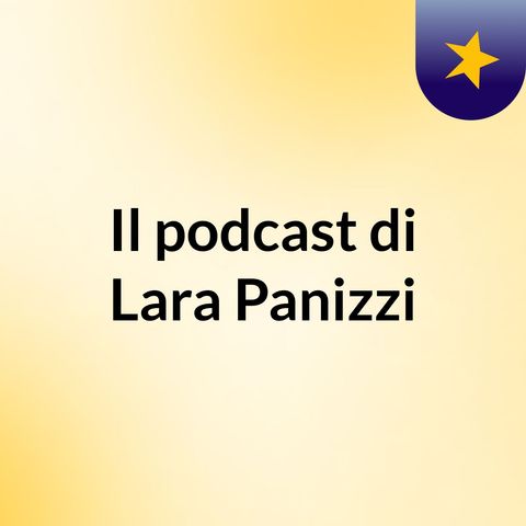 Episodio 2 - Il podcast di Lara Panizzi