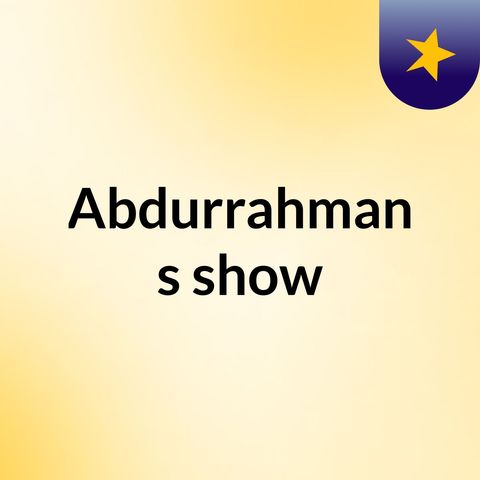 Episode 4 - Abdurrahman's show