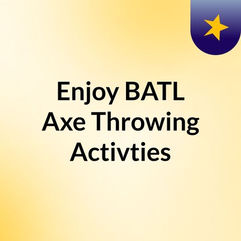 Enjoy BATL Axe Throwing Activties