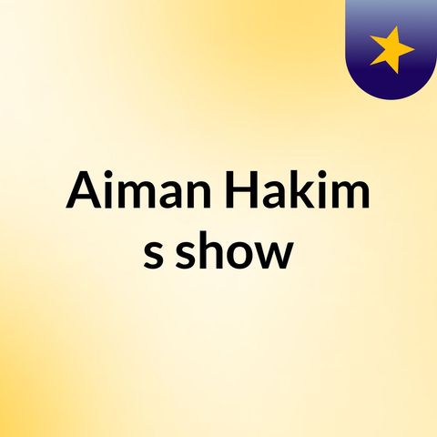 Episode 9 - Aiman Hakim's show