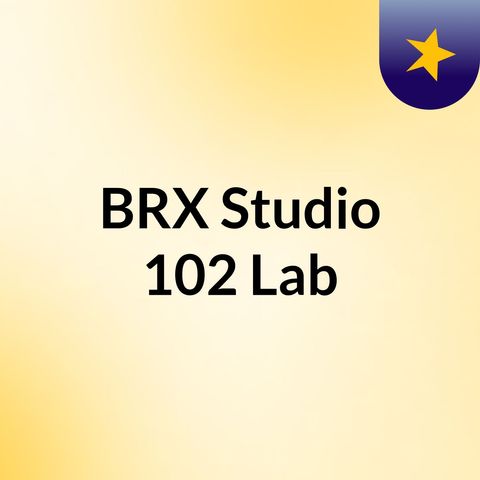 Episode 5 - BRX Studio 102 Lab