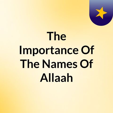 The Importance Of The Names Of Allaah (Part 45) - Abuu Rayhaanah 'Abdul-Hakeem Al-Amreekee