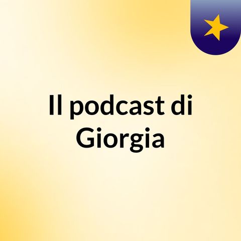 Episodio 2 - Il podcast di Giorgia