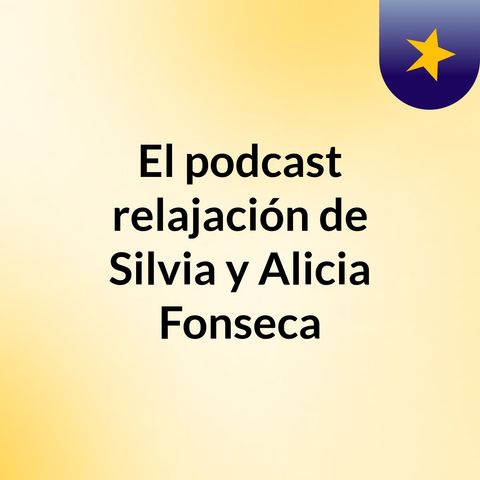 Episodio 2- El podcast relajación de Silvia y Alicia Fonseca