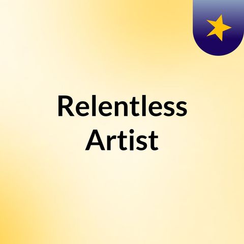 Episode 13 - Relentless Artist Listen To This When You Need A Boost