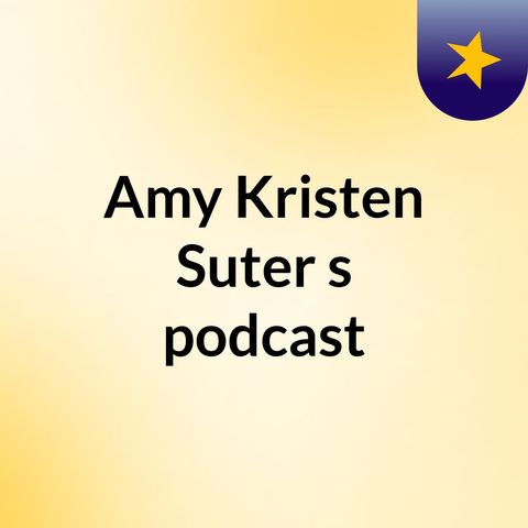 Episode 3 - Amy Kristen Suter's podcast