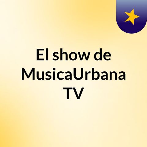 Episodio 2 - El show de MusicaUrbana TV