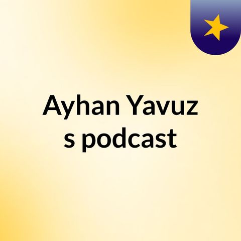 Episode 2 - Ayhan Yavuz's podcast