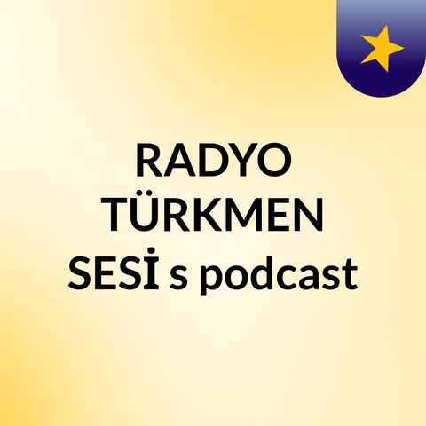 Episode 3 - RADYO TÜRKMEN SESİ's podcast