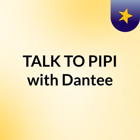 Talk to PIPI with Dantee  EP 2 #ONENIGHTSTAND