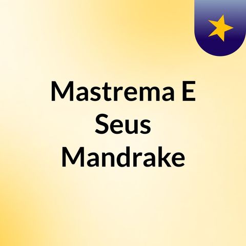 Episódio 1 - Mastrema E Seus Mandrake