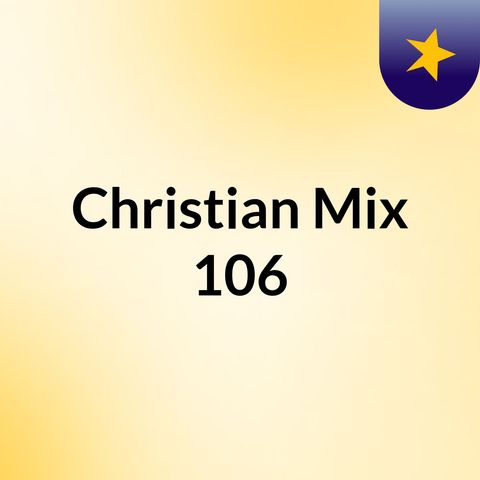 Episode 93 - Christian Mix 106