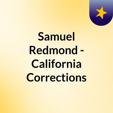 Samuel Redmond - California - 2 LWOP plus 150 Years - His Story