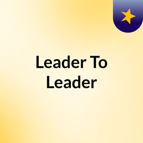 Episode 39 - Leader To Leader