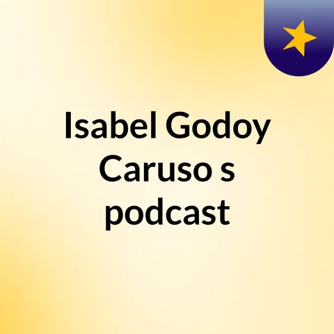 Episode 2 - Isabel Godoy Caruso's podcast