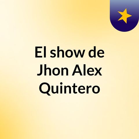 Episodio 5 - El show de Jhon Alex Quintero