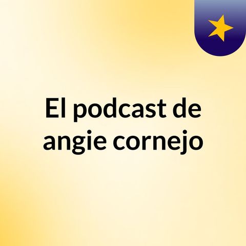 Episodio 2 - El podcast de angie cornejo