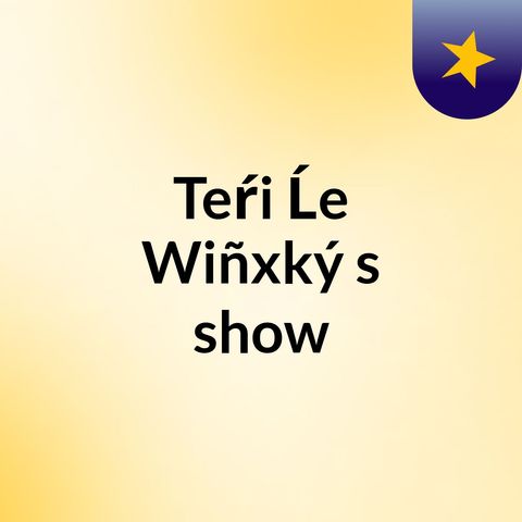Episode 2 - Teŕi Ĺe Wiñxký's show