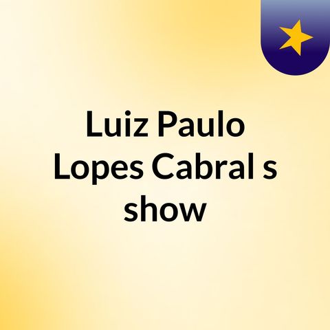 Episódio 1 - Luiz Paulo Lopes Cabral's show