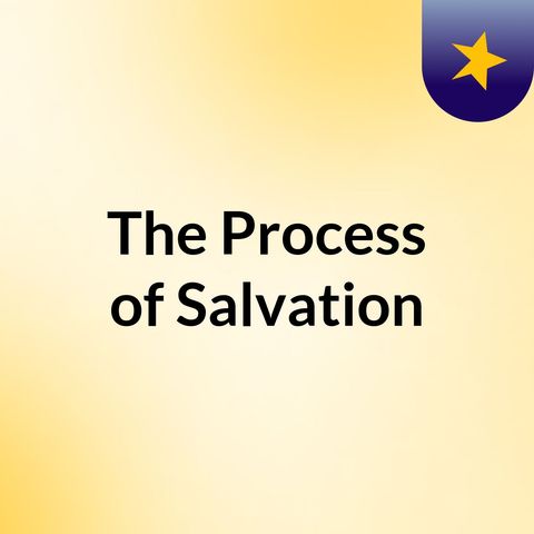 Episode 6 - The Process of Salvation