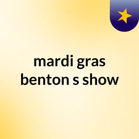 Episode 3 - mardi gras benton's show