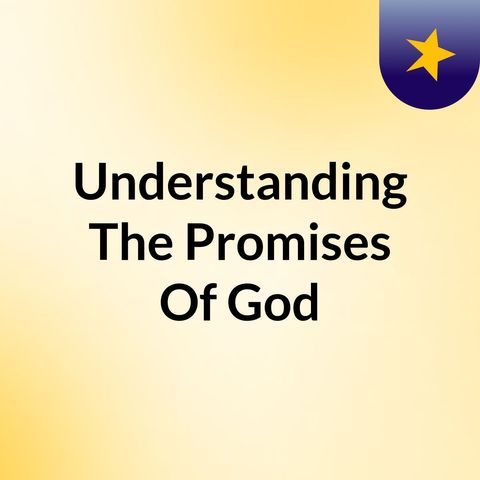 Episode 3 - Understanding The Promises Of God