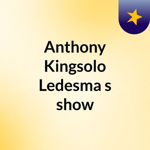 Episode 41 - Anthony Kingsolo Ledesma's show