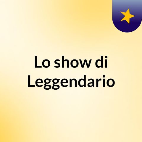 Episodio 3 - Lo show di Leggendario