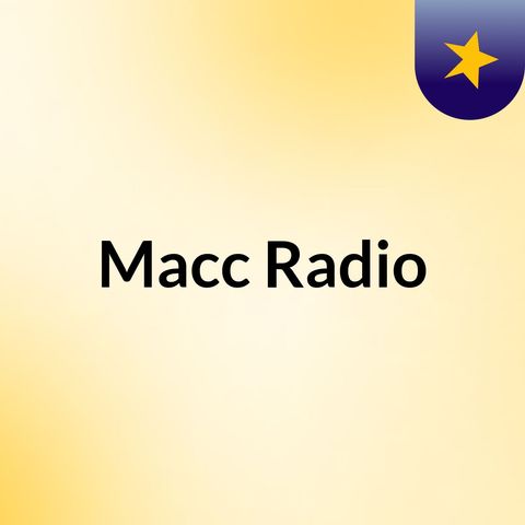 Macc Radio Episode 3