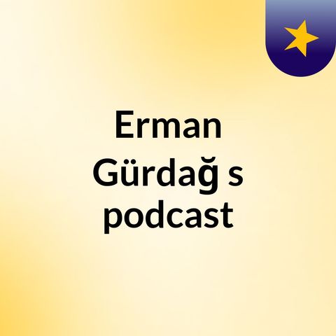 Episode 3 - Erman Gürdağ's podcast