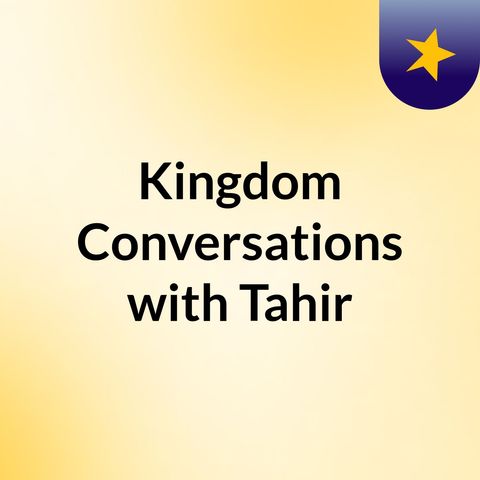 Episode 7- Kingdom Conversations with Tahir featuring Pastors Louis & Andrea Mellini (Part 1 of 2)