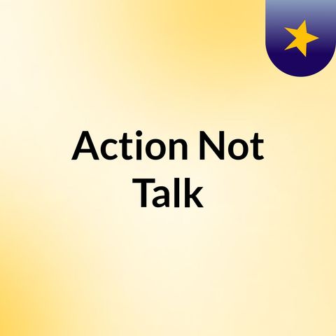 Episode 1 - Action Not Talk