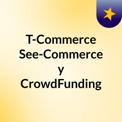 T-Commerce, See-Commerce y CrowdFunding