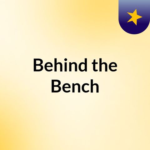 Behind the Bench - - Ep. 8